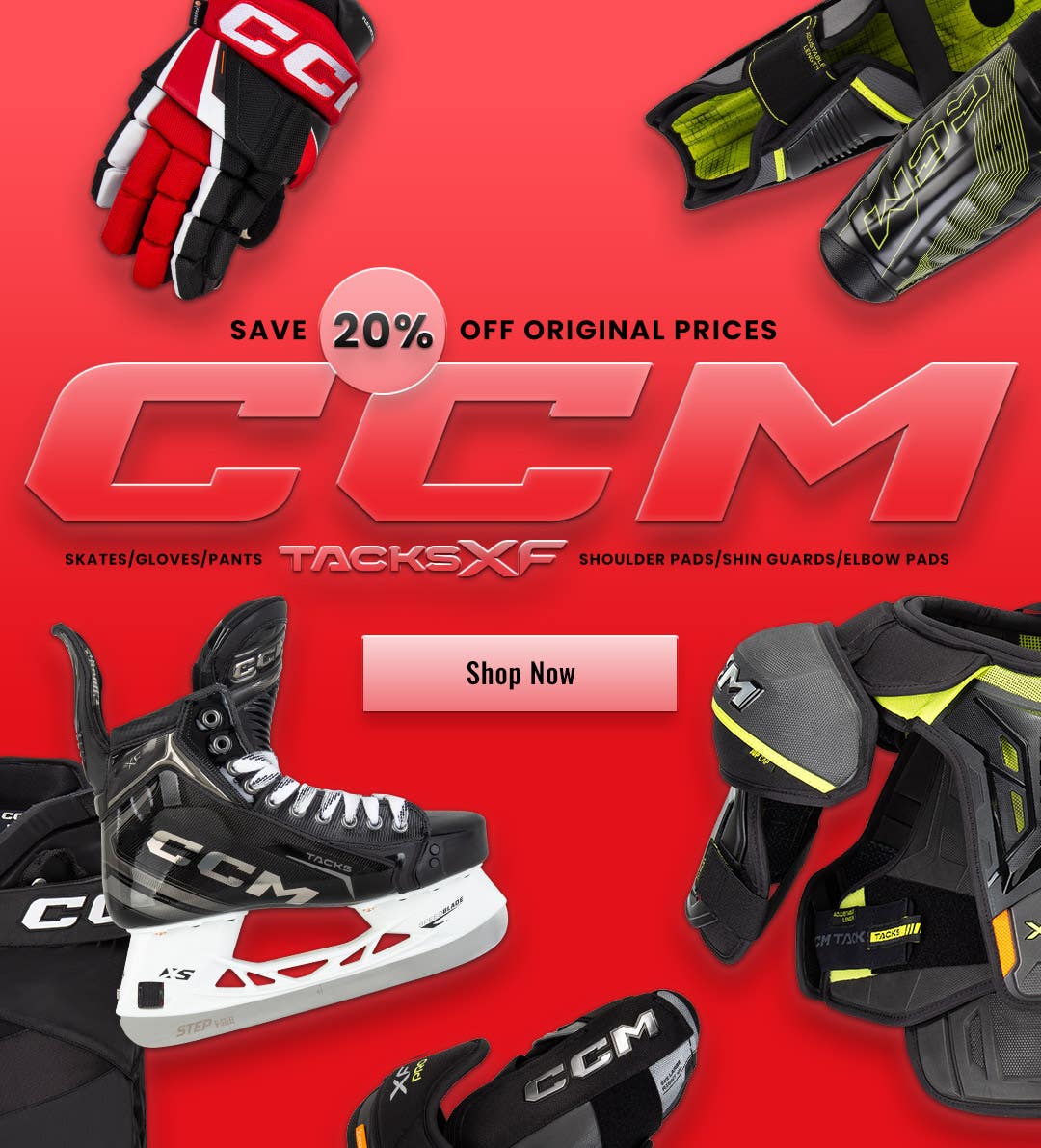 Save 20% off original prices. CCM Tacks XF skates, gloves, pants, shoulder pads, shin guards, elbow pads.