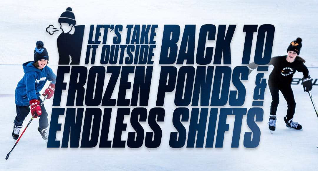 Let's take it outside. Back to frozen ponds and endless shifts.